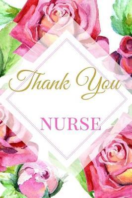Thank You Nurse: The Best Appreciation Thank You College Ruled Lined Floral Card Book, Diary, Notebook Journal Gift Nursing School, Premed, Medical Staff for Gratitude, Admiration, Recognition, Birthdays, Graduation Job Promotion, or Retirement