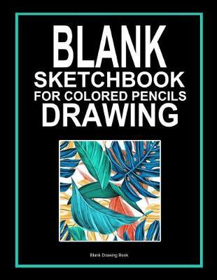Blank Sketchbook for Colored Pencils Drawing: Large Artist Drawing Book 8.5 X 11 120 Pages