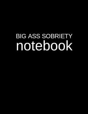 Big Ass Sobriety Notebook: An Extra Large 500 Page Blank Lined Journal and Diary for Business and Everyday Use