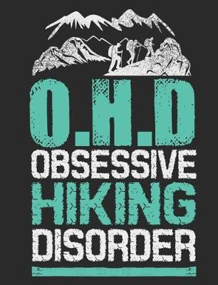 O.H.D. Obsessive Hiking Disorder: Hikers Notebook 100 Pages Lined Paper
