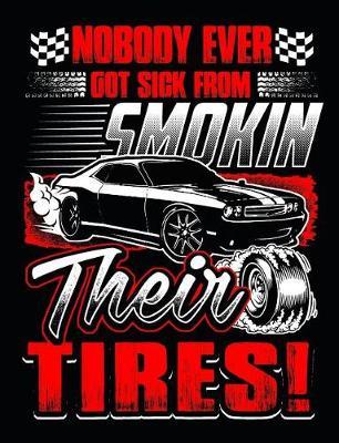Nobody Ever Got Sick from Smokin Their Tires: Car Mechanic Notebook 100 Pages Lined Paper