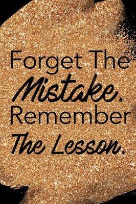 Forget the Mistake. Remember the Lesson: Blank Lined Notebook Journal Diary Composition Notepad 120 Pages 6x9 Paperback Mother Grandmother Black Gold
