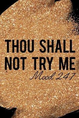 Thou Shall Not Try Me Mood 24: 7: Blank Lined Notebook Journal Diary Composition Notepad 120 Pages 6x9 Paperback Mother Grandmother Black Gold