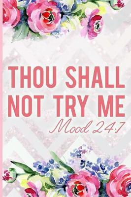 Thou Shall Not Try Me Mood 24: 7: Blank Lined Notebook Journal Diary Composition Notepad 120 Pages 6x9 Paperback Mother Grandmother Flowers