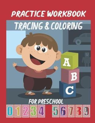 Practice Workbook Tracing & Coloring for Preschool: Alphabet & Numbers Practice for Preschoolers - Learn Letters and Numbers Through Number and Letter Tracing and Colouring, This Paperback Book Is 8.5 X 11 (Large Size) and Has 85 Pages (Ages 2-5)