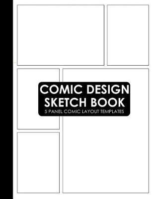 Comic Design Sketch Book: 5 Panel Layout Blank Comic Template Notebook for Kids and Adults (Create Your Own Cartoon and Comics)
