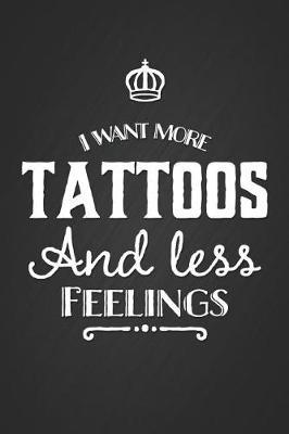 I Want More Tattoos and Less Feelings: Black Blank Lined Notebook Writing Journal Great Gift for a Tattoo Enthusiast