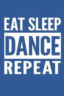Eat Sleep Dance Repeat: Lined Notebook for Dancers