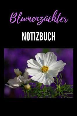 Blumenz chter Notizbuch: Einschreibbuch F r Den Blumenz chter/Blumenz chterin