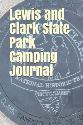 Lewis and Clark State Park Camping Journal: Blank Lined Journal for North Dakota Camping, Hiking, Fishing, Hunting, Kayaking, and All Other Outdoor Activities