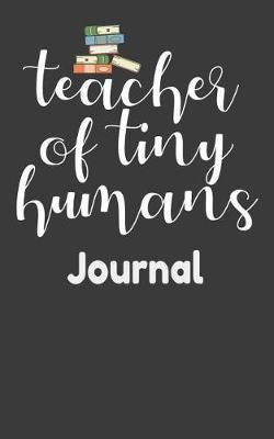 Teacher of Tiny Humans Journal: Blank Lines Journal for Kindergarten Teachers