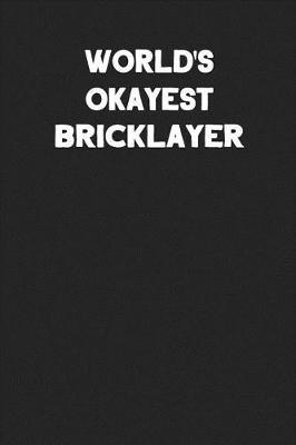 World's Okayest Bricklayer: Blank Lined Composition Notebook Journals to Write in for Men or Women