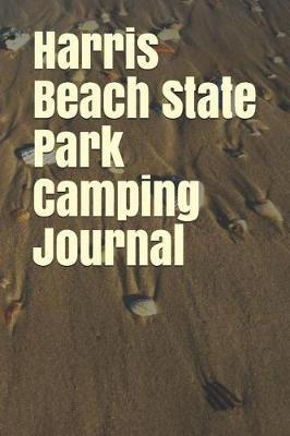 Harris Beach State Park Camping Journal: Blank Lined Journal for Oregon Camping, Hiking, Fishing, Hunting, Kayaking, and All Other Outdoor Activities