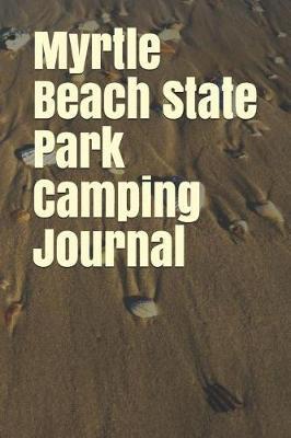 Myrtle Beach State Park Camping Journal: Blank Lined Journal for South Carolina Camping, Hiking, Fishing, Hunting, Kayaking, and All Other Outdoor Activities