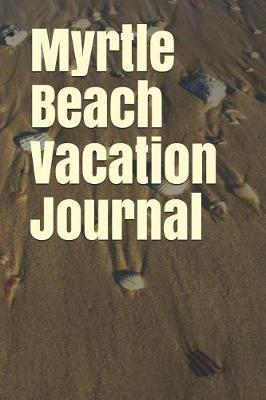 Myrtle Beach Vacation Journal: Blank Lined Journal for South Carolina Camping, Hiking, Fishing, Hunting, Kayaking, and All Other Outdoor Activities