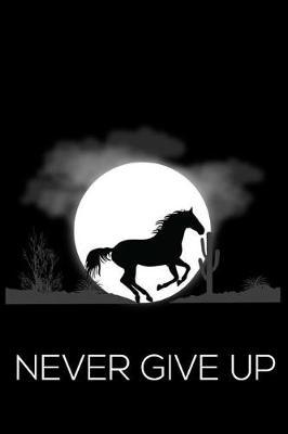 Never Give Up: 6x9 Notebook, Ruled, Horse Journal, Motivational Notebook, Horse Riding Diary, Composition Book for Horse Lovers, Women, Girls