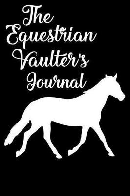 The Equestrian Vaulter's Journal: 6x9 Notebook, Ruled, Equestrian Vaulting Diary, Dance & Gymnastics Choreography Notes, Horse Lover, Writing Notebook For Horse Enthusiasts