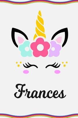 Frances: Personal Notebook Personal Diary Unicorn Notebook Personalized Journal Customized Journal Unicorn Lover Personal Name Notebook
