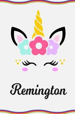 Remington: Personal Notebook Personal Diary Unicorn Notebook Personalized Journal Customized Journal Unicorn Lover Personal Name Notebook