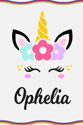 Ophelia: Personal Notebook Personal Diary Unicorn Notebook Personalized Journal Customized Journal Unicorn Lover Personal Name Notebook