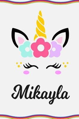 Mikayla: Personal Notebook Personal Diary Unicorn Notebook Personalized Journal Customized Journal Unicorn Lover Personal Name Notebook