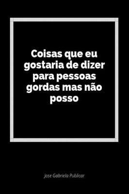 Coisas Que Eu Gostaria de Dizer Para Pessoas Gordas Mas N o Posso: Um Di rio Em Branco Para Expressar Seus Sentimentos