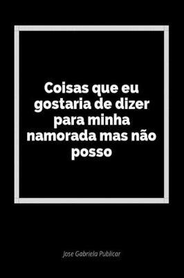 Coisas Que Eu Gostaria de Dizer Para Minha Namorada Mas N o Posso: Um Di rio Em Branco Para Expressar Seus Sentimentos