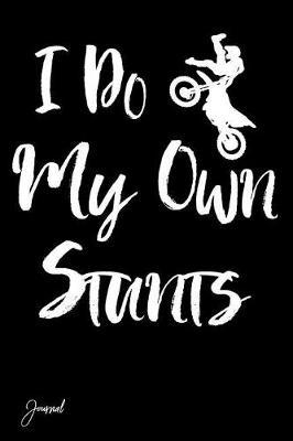 I Do My Own Stunts Journal: 120 Blank Lined Pages - 6 X 9 Notebook with Funny Motorcycle Print on the Cover