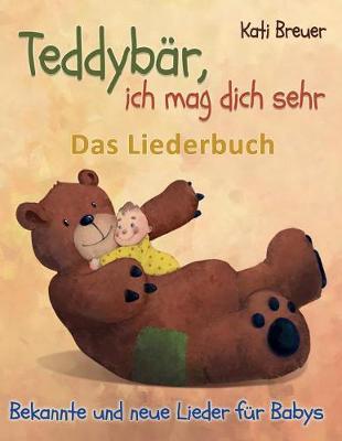 Teddybar, ich mag dich sehr! Bekannte und neue Lieder fur Babys: Das Liederbuch mit Texten, Noten und Gitarrengriffen zum Mitsingen und Mitspielen
