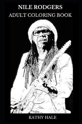 Nile Rodgers Adult Coloring Book: The Chic Founder and Disco Soul Star, Funk Legend and Multiple Grammy Award Winner Inspired Adult Coloring Book
