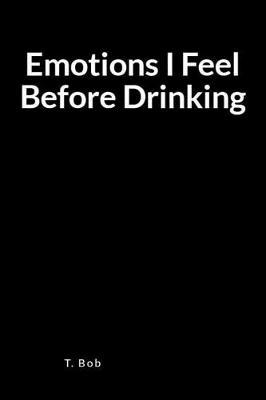 Emotions I Feel Before Drinking: A Blank Lined Journal for Freedom from Addictions, Sobriety and Relapse Prevention