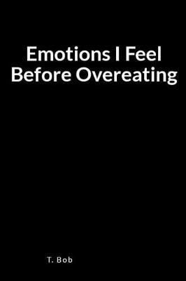 Emotions I Feel Before Overeating: A Blank Lined Journal for Freedom from Addictions, Sobriety and Relapse Prevention