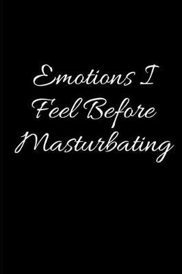 Emotions I Feel Before Masturbating: A Blank Lined Journal for Freedom from Addictions, Sobriety and Relapse Prevention