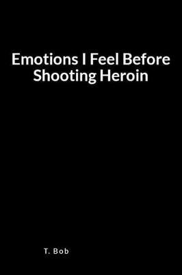 Emotions I Feel Before Shooting Heroin: A Blank Lined Journal for Freedom from Addictions, Sobriety and Relapse Prevention