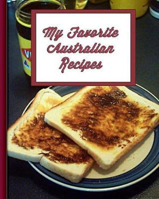 My Favorite Australian Recipes: 150 Pages to Keep Your Best Recipes Ever!