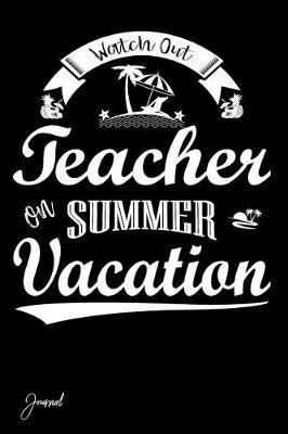 Watch Out Teacher on Summer Vacation Journal: 120 Blank Lined Pages - 6 X 9 Notebook