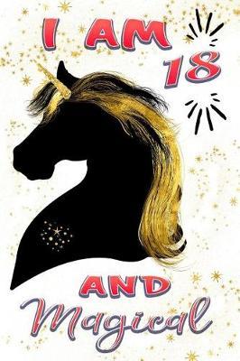 I Am 18 and Magical: Cute Gold Black Unicorn Journal: Happy 18 Birthday Gift Notebook