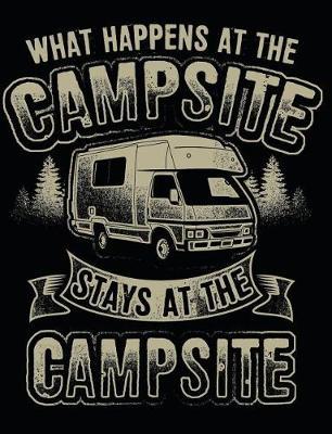 What Happens at the Campsite Stays at the Campsite: Camping Notebook 100 Pages Blank Lined Paper