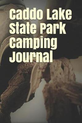 Caddo Lake State Park Camping Journal: Blank Lined Journal for Texas Camping, Hiking, Fishing, Hunting, Kayaking, and All Other Outdoor Activities