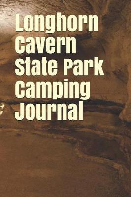 Longhorn Cavern State Park Camping Journal: Blank Lined Journal for Texas Camping, Hiking, Fishing, Hunting, Kayaking, and All Other Outdoor Activities