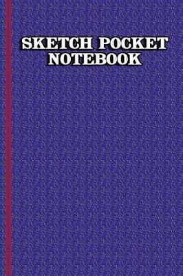 Sketch Pocket Notebook: Sketch Pocket Notebook: Practice Drawing, Paint, Write, Doodle, 6 X 9 Blank Pages: Notes, Sketching Pad, Creative Diary and Journal with Numbered Pages