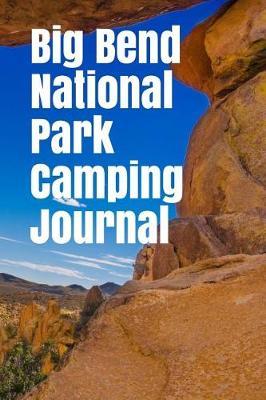 Big Bend National Park Camping Journal: Blank Lined Journal for Texas Camping, Hiking, Fishing, Hunting, Kayaking, and All Other Outdoor Activities