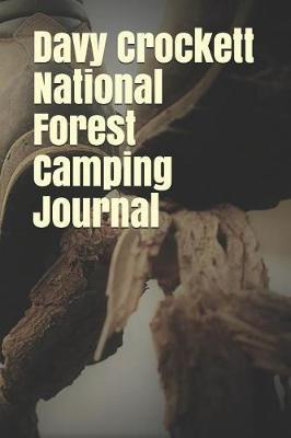 Davy Crockett National Forest Camping Journal: Blank Lined Journal for Texas Camping, Hiking, Fishing, Hunting, Kayaking, and All Other Outdoor Activities
