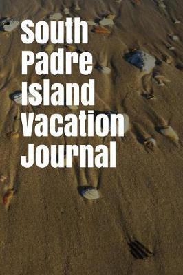 South Padre Island Vacation Journal: Blank Lined Journal for Texas Camping, Hiking, Fishing, Hunting, Kayaking, and All Other Outdoor Activities
