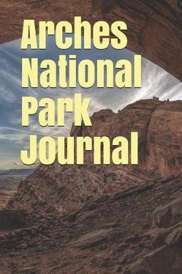 Arches National Park Journal: Blank Lined Journal for Utah Camping, Hiking, Fishing, Hunting, Kayaking, and All Other Outdoor Activities