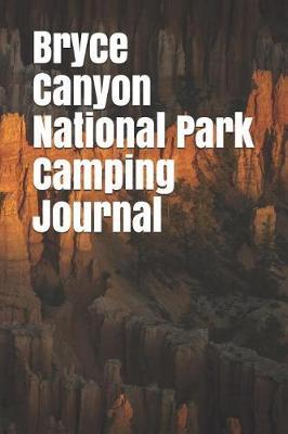 Bryce Canyon National Park Camping Journal: Blank Lined Journal for Utah Camping, Hiking, Fishing, Hunting, Kayaking, and All Other Outdoor Activities