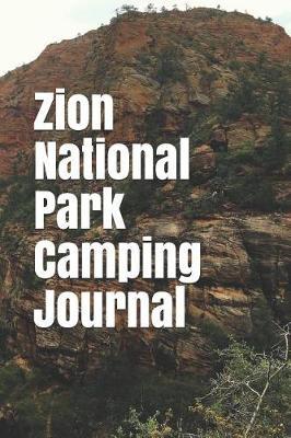 Zion National Park Camping Journal: Blank Lined Journal for Utah Camping, Hiking, Fishing, Hunting, Kayaking, and All Other Outdoor Activities