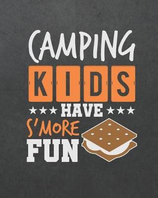 Camping Kids Have s'More Fun: Camping Travel Journal for Campers to Write in with Pre-Formatted Pages to Record Camping Activity Information