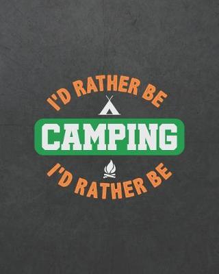 I'd Rather Be Camping: Camping Travel Journal for Campers to Write in with Pre-Formatted Pages to Record Camping Activity Information