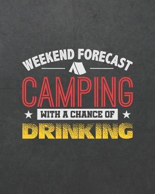 Weekend Forecast Camping with a Chance of Drinking: Camping Travel Journal for Campers to Write in with Pre-Formatted Pages to Record Camping Activity Information